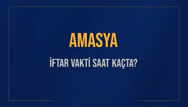 Amasya İftar Vakti 2025: Ezan Ne Zaman Okunacak?