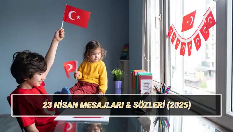 23 Nisan Ulusal Egemenlik ve Çocuk Bayramı'nda Paylaşılması Gereken En Güzel Mesajlar