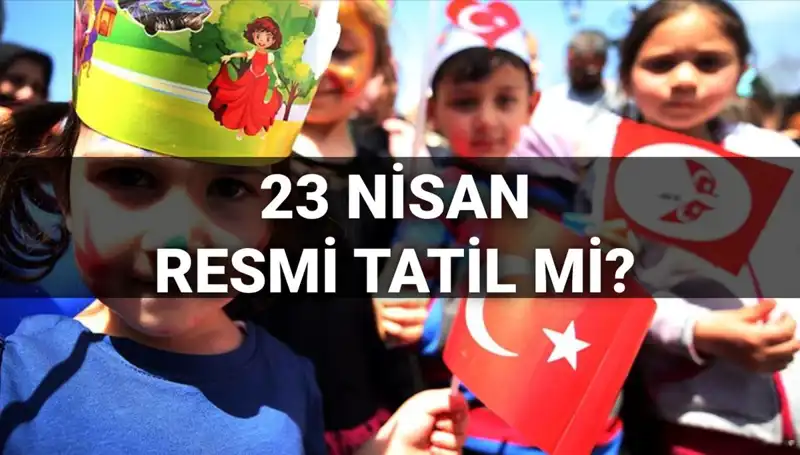 2025'te 23 Nisan Resmi Tatil Mi? Okullar Tatil Olacak mı?