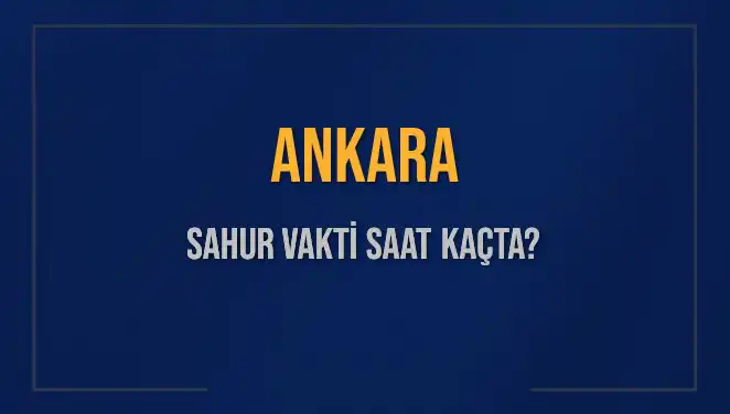 Ankara'da Sahur Vakti Ne Zaman, İmsak Açıklamaları!