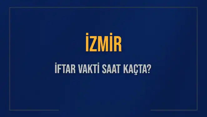 İzmir İftar Vakti: 4 Mart 2025’te Akşam Ezanı Saat Kaçta Okunacak?