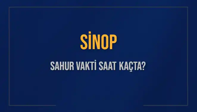 Sinop Sahur Vakti 2025: İmsak Saati ve Detaylı Bilgiler