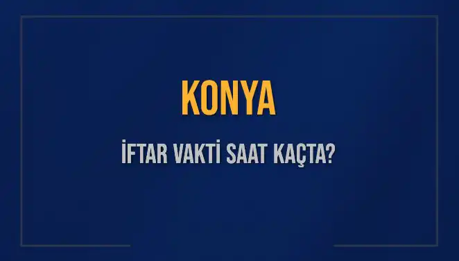 Konya'da İftar Vakti Ne Zaman? İftar Saatleri 2025 İçin Belirlendi!