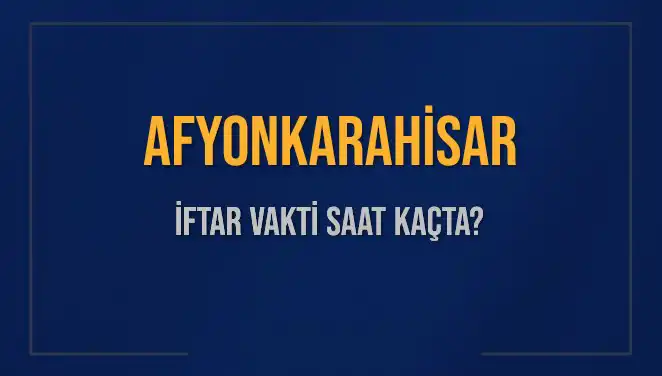 Afyonkarahisar'da İftar Saati: Bugün Kaçta ve Ne Zaman?