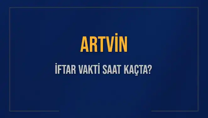 Artvin'de İftar Vakti: Bugün Akşam Ezanı Saat Kaçta?