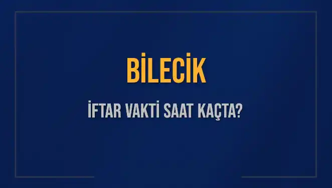 Bilecik İftar Vakti 2025: Bugün Akşam Ezanı Ne Zaman?
