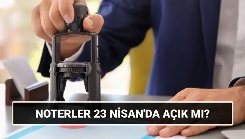 Bugün Noterler Açık mı? 23 Nisan’da Noter Çalışma Durumu ve Detaylar