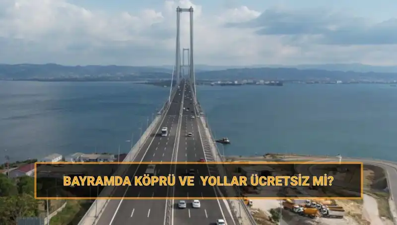 Ramazan Bayramı'nda Hangi Yollar ve Köprüler Ücretsiz olacak?