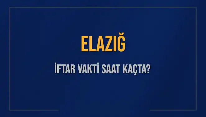 Elazığ'da İftar Vakti ve Akşam Ezanı Saatini Öğrenin!