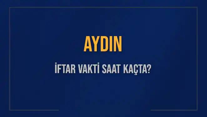 Aydın'da İftar Vakti Ne Zaman? 2025 Akşam Ezanı Detayları