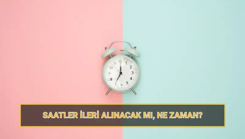 2025 Yaz Saati Uygulaması Tarihleri: Saatler Ne Zaman İleri Alınacak?
