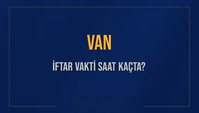 Van'da İftar Saatleri: Diyanet'e Göre Bugün Ne Zaman?